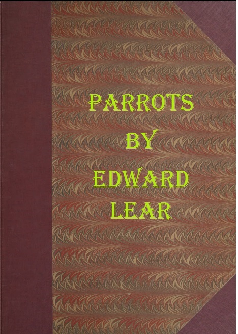 Illustrations of the Family of Psittacidæ, or Parrots The greater part of them species hitherto unfigured, containing forty-two lithographic plates, drawings from life, and on stone Illustrations of the Family of Psittacidæ, or Parrots The greater part of them species hitherto unfigured, containing forty-two lithographic plates, drawings from life, and on stone