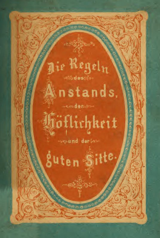 Die Regeln des Anstands, der Höflichkeit und der guten Sitte. Die Regeln des Anstands, der Höflichkeit und der guten Sitte.