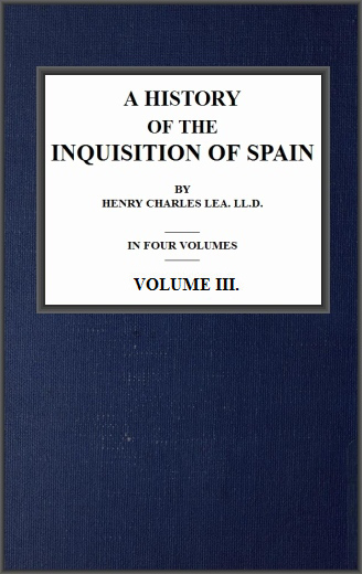 A History of the Inquisition of Spain; vol. 3 A History of the Inquisition of Spain; vol. 3