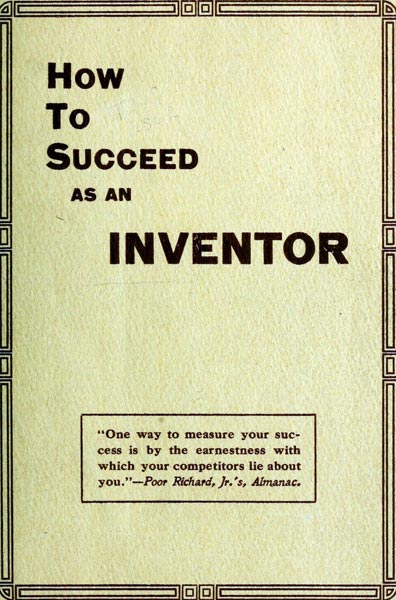 How to Succeed as an Inventor
Showing the Wonderful Possibilities in the Field of Invention; the Dangers to Be Avoided; the Inventions Needed; How to Perfect and Develop New Ideas to the Money Making Stage