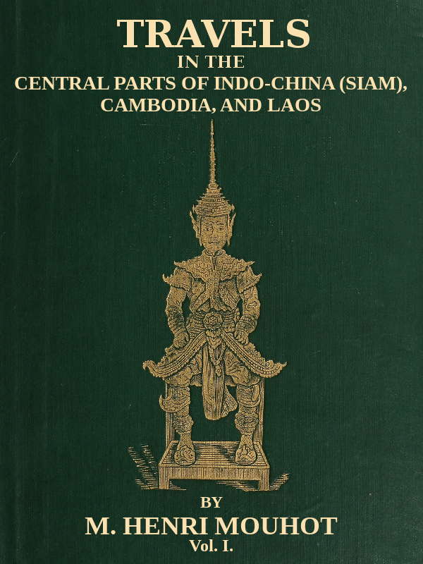 Travels in the Central Parts of Indo-China (Siam), Cambodia, and Laos (Vol. 1 of 2) During the Years 1858, 1859, and 1860 Travels in the Central Parts of Indo-China (Siam), Cambodia, and Laos (Vol. 1 of 2) During the Years 1858, 1859, and 1860