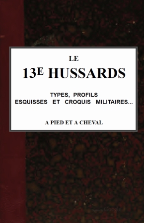 Le 13e Hussards, types, profils, esquisses et croquis militaires... á pied et á cheval Le 13e Hussards, types, profils, esquisses et croquis militaires... á pied et á cheval