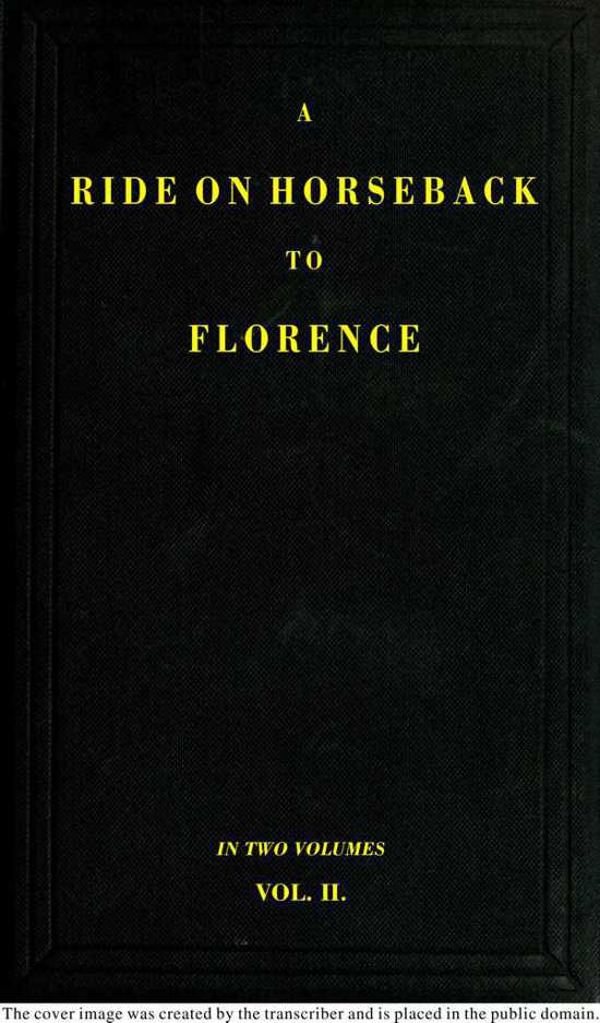 A Ride on Horseback to Florence Through France and Switzerland. Vol. 2 of 2 Described in a Series of Letters by a Lady A Ride on Horseback to Florence Through France and Switzerland. Vol. 2 of 2 Described in a Series of Letters by a Lady