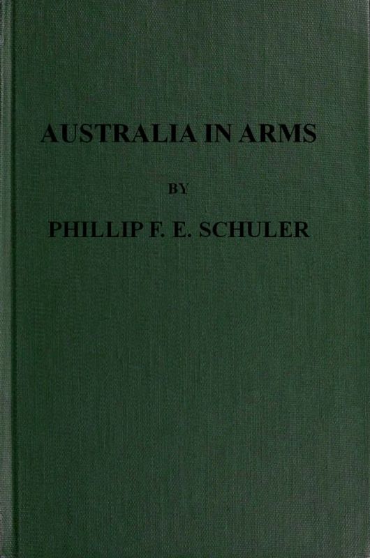 Australia in Arms A Narrative of the Australasian Imperial Force and Their Achievement at Anzac Australia in Arms A Narrative of the Australasian Imperial Force and Their Achievement at Anzac