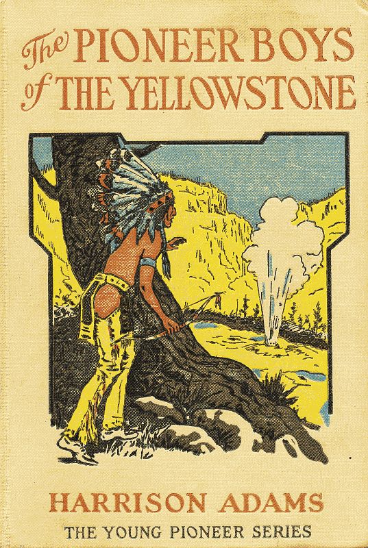 The Pioneer Boys of the Yellowstone; or, Lost in the Land of Wonders The Pioneer Boys of the Yellowstone; or, Lost in the Land of Wonders
