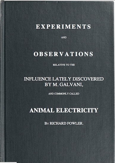 Experiments and Observations Relative to the Influence Lately Discovered by M. Galvani and Commonly Called Animal Electricity Experiments and Observations Relative to the Influence Lately Discovered by M. Galvani and Commonly Called Animal Electricity