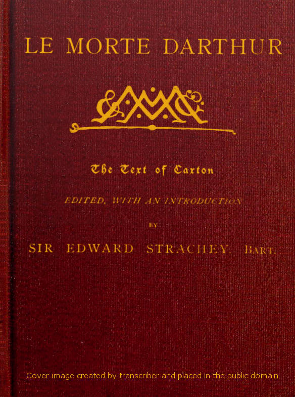 Le Morte Darthur Sir Thomas Malory's Book of King Arthur and his Noble Knights of the Round Table Le Morte Darthur Sir Thomas Malory's Book of King Arthur and his Noble Knights of the Round Table