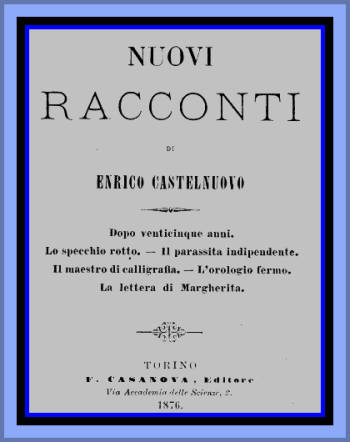 Nuovi racconti
Dopo venticinque anni; Lo Specchio rotto; Il Parassita indipendente; Il Maestro di calligrafia; L'Orologio fermo; La Lettera di Margherita