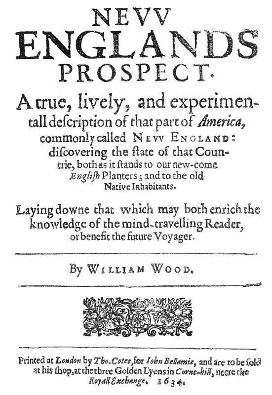 New Englands Prospect A true, lively, and experimentall description of that part of America, commonly called New England: discovering the state of that Countrie, both as it stands to our new-come English Planters; and to the old Native Inhabitants New Englands Prospect A true, lively, and experimentall description of that part of America, commonly called New England: discovering the state of that Countrie, both as it stands to our new-come English Planters; and to the old Native Inhabitants