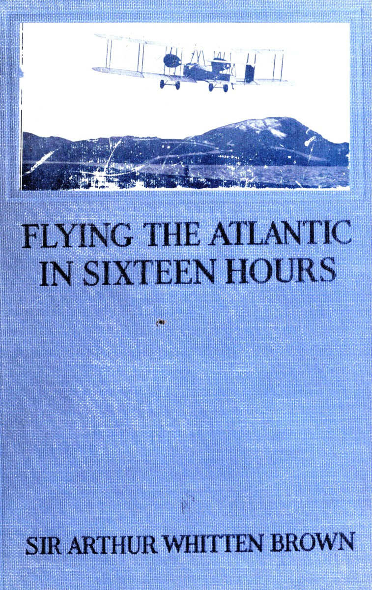 Flying the Atlantic in Sixteen Hours With a Discussion of Aircraft in Commerce and Transportation Flying the Atlantic in Sixteen Hours With a Discussion of Aircraft in Commerce and Transportation