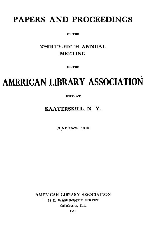 Papers and Proceedings of the Thirty-Fifth General Meeting of the American Library Association Held at Kaaterskill, N. Y., June 23-28, 1913 Papers and Proceedings of the Thirty-Fifth General Meeting of the American Library Association Held at Kaaterskill, N. Y., June 23-28, 1913