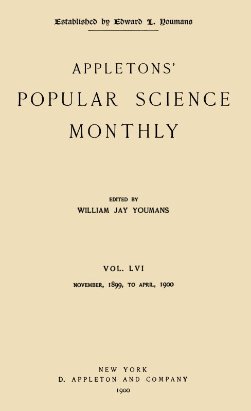Appletons' Popular Science Monthly, February 1900
Vol. 56, November, 1899 to April, 1900