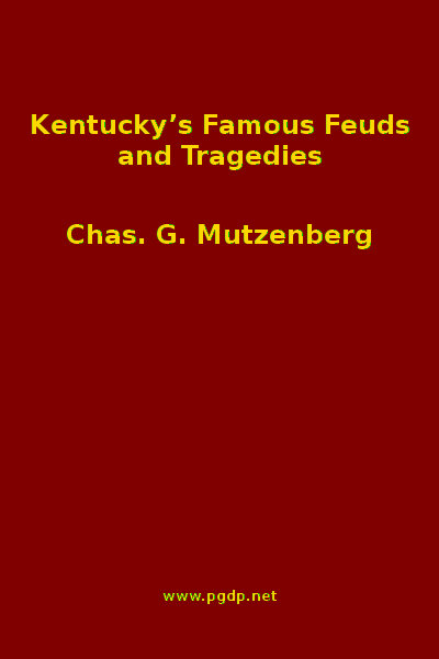 Kentucky's Famous Feuds and Tragedies Authentic History of the World Renowned Vendettas of the Dark and Bloody Ground Kentucky's Famous Feuds and Tragedies Authentic History of the World Renowned Vendettas of the Dark and Bloody Ground