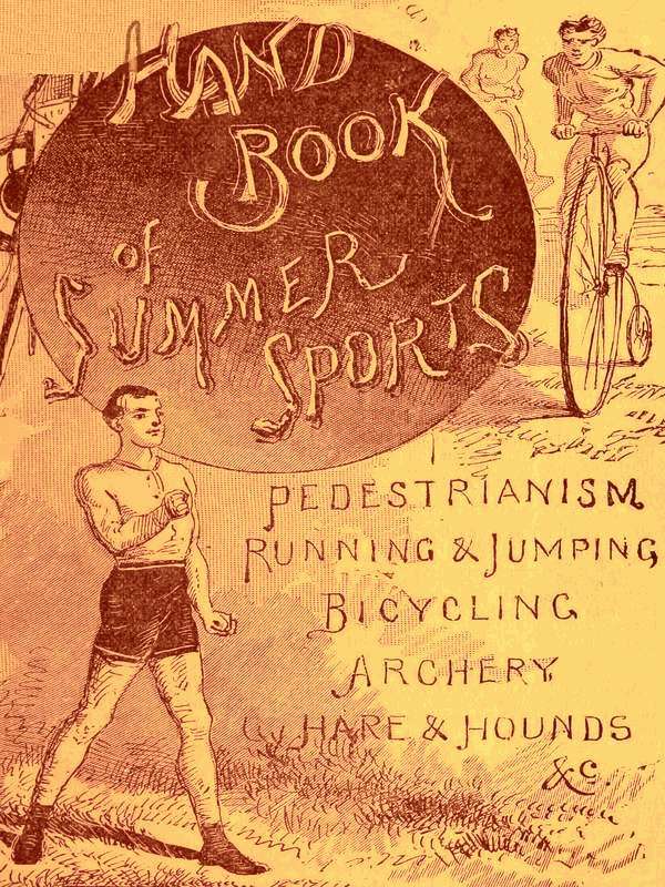 Handbook of Summer Athletic Sports
Comprising: Walking, Running, Jumping, Hare and Hounds, Bicycling, Archery, Etc.