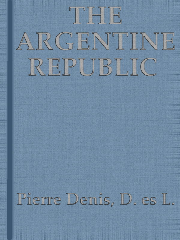 The Argentine Republic: Its Development and Progress The Argentine Republic: Its Development and Progress