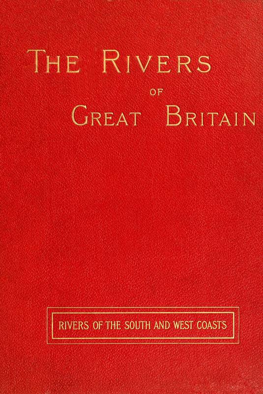 The Rivers of Great Britain, Descriptive, Historical, Pictorial: Rivers of the South and West Coasts The Rivers of Great Britain, Descriptive, Historical, Pictorial: Rivers of the South and West Coasts