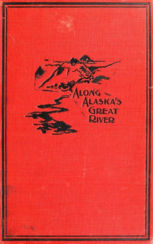 Alaska'nın Büyük Nehri Boyunca: Alaska Keşif Seferi'nin Seyahatlerine Dair Popüler Bir Anlatı, Büyük Yukon Nehri'nin Kaynağından Ağzına, İngiliz Kuzeybatı Toprakları ve Alaska Topraklarında.
