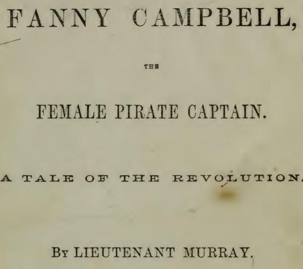Fanny Campbell, The Female Pirate Captain: A Tale of The Revolution Fanny Campbell, The Female Pirate Captain: A Tale of The Revolution