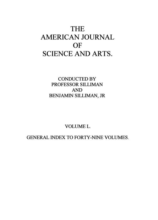 The American Journal of Science and Arts, Volume 50 (First Series)
General Index to Forty-Nine Volumes