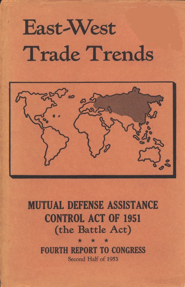 East-West Trade Trends Mutual Defense Assistance Control Act of 1951 (the Battle Act); Fourth Report to Congress, Second Half of 1953 East-West Trade Trends Mutual Defense Assistance Control Act of 1951 (the Battle Act); Fourth Report to Congress, Second Half of 1953