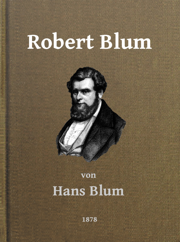Robert Blum: Ein Zeit- und Charakterbild für das deutsche Volk