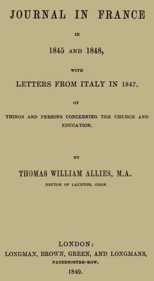 Journal in France in 1845 and 1848 with Letters from Italy in 1847 Of Things and Persons Concerning the Church and Education Journal in France in 1845 and 1848 with Letters from Italy in 1847 Of Things and Persons Concerning the Church and Education