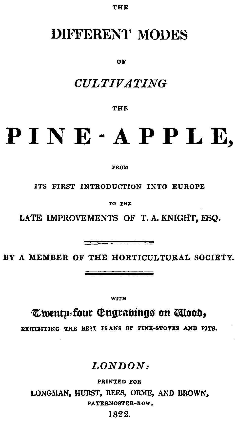 The different modes of cultivating the pine-apple
From its first introduction into Europe to the late improvements of T.A. Knight, esq.