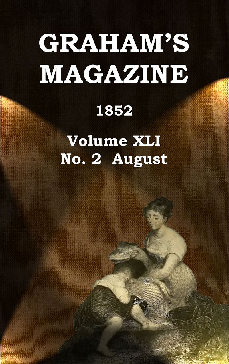 Graham's Magazine, Vol. XLI, No. 2, August 1852 Graham's Magazine, Vol. XLI, No. 2, August 1852