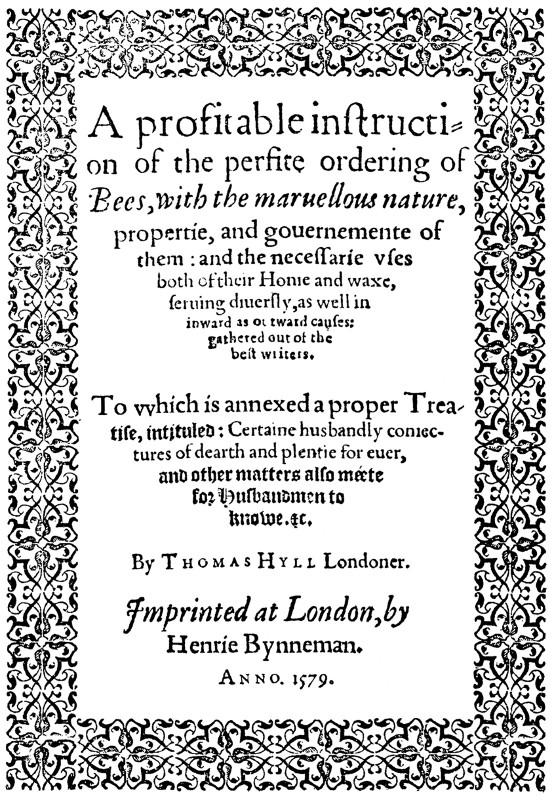 A Profitable Instruction of the Perfite Ordering of Bees
With the Maruellous Nature, Propertie, and Gouernemente of Them: and the Necessarie Vses Both of Their Honie and Waxe, Seruing Diuersly, as Well in Inward as Outward Causes: Gathered Out of the Best Writers