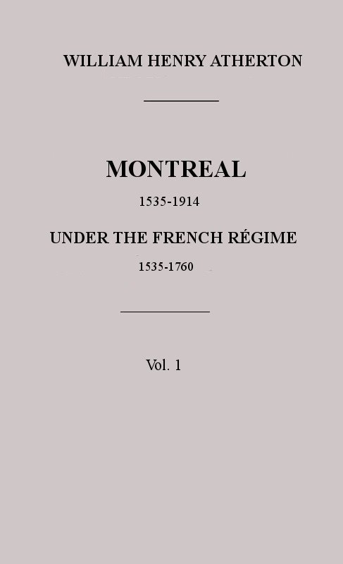 Montreal, 1535-1914. Vol. 1. Under the French Régime, 1535-1760 Montreal, 1535-1914. Vol. 1. Under the French Régime, 1535-1760