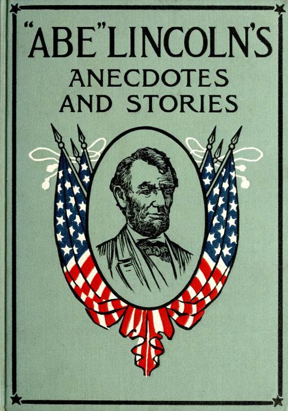 "Abe" Lincoln's Anecdotes and Stories
A Collection of the Best Stories Told by Lincoln Which Made Him Famous as America's Best Story Teller