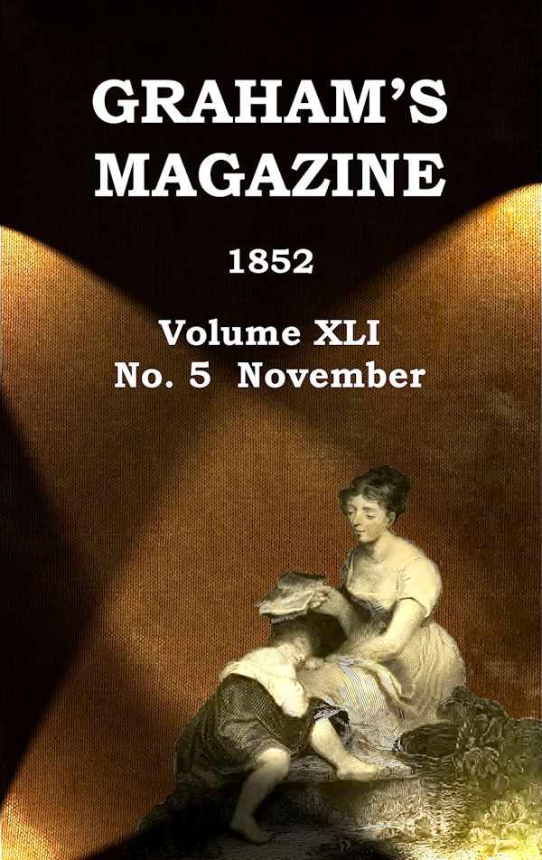 Graham's Magazine, Vol. XLI, No. 5, November 1852 Graham's Magazine, Vol. XLI, No. 5, November 1852