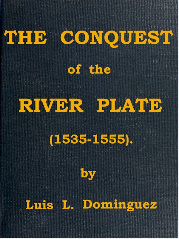 The Conquest of the River Plate (1535-1555) The Conquest of the River Plate (1535-1555)