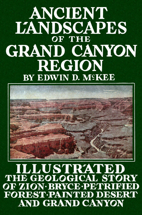 Ancient Landscapes of the Grand Canyon Region The Geology of Grand Canyon, Zion, Bryce, Petrified Forest & Painted Desert Ancient Landscapes of the Grand Canyon Region The Geology of Grand Canyon, Zion, Bryce, Petrified Forest & Painted Desert