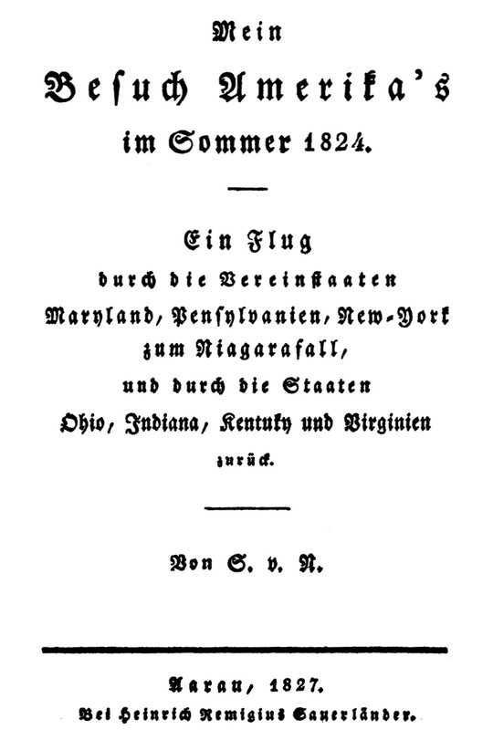Mein Besuch Amerika's im Sommer 1824
Ein Flug durch die Vereinstaaten Maryland, Pensylvanien, New-York zum Niagarafall, und durch die Staaten Ohio, Indiana, Kentuky und Virginien zurück