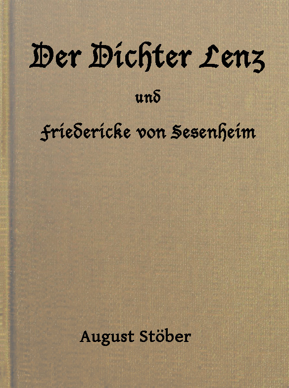Der Dichter Lenz und Friedericke von Sesenheim
Aus Briefen und gleichzeitigen Quellen; nebst Gedichten und Anderm von Lenz und Göthe