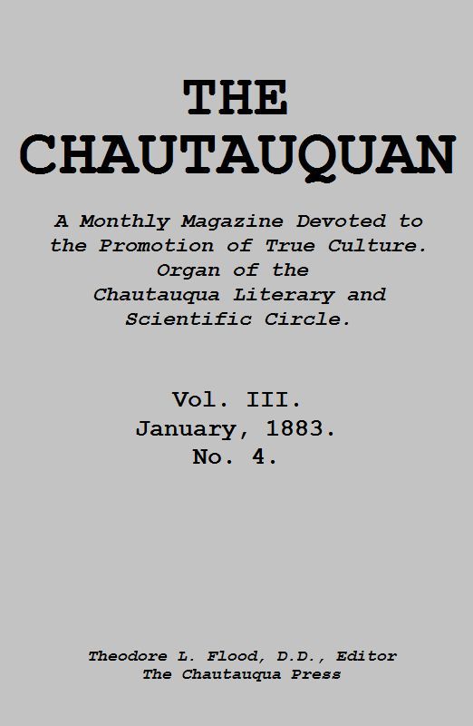 The Chautauquan, Vol. 03, January 1883
A Monthly Magazine Devoted to the Promotion of True Culture.
Organ of the Chautauqua Literary and Scientific Circle