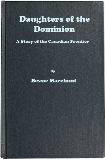 Daughters of the Dominion: A Story of the Canadian Frontier Daughters of the Dominion: A Story of the Canadian Frontier