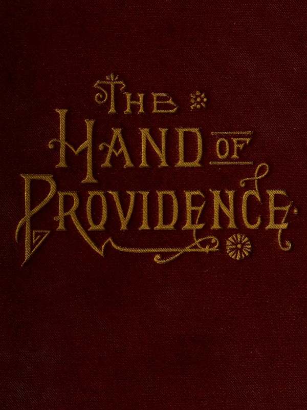 The Hand of Providence
As Shown in the History of Nations and Individuals, From
the Great Apostasy to the Restoration of the Gospel