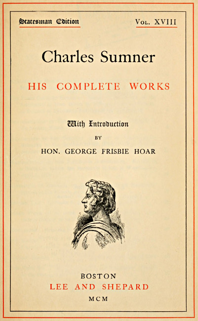 Charles Sumner: his complete works, volume 18 (of 20) Charles Sumner: his complete works, volume 18 (of 20)