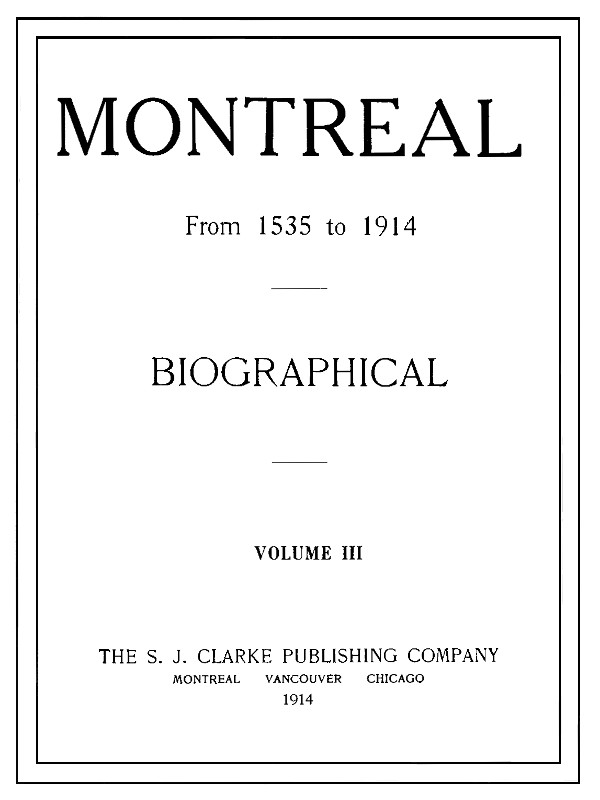 Montreal from 1535 to 1914. Vol. 3. Biographical Montreal from 1535 to 1914. Vol. 3. Biographical