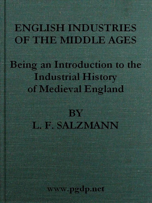 English Industries of the Middle Ages
Being an Introduction to the Industrial History of Medieval England