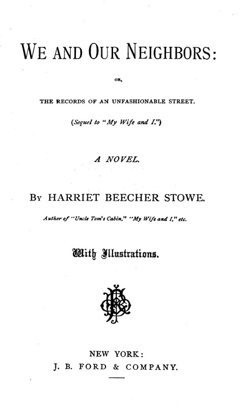 We and Our Neighbors; or, The Records of an Unfashionable Street We and Our Neighbors; or, The Records of an Unfashionable Street