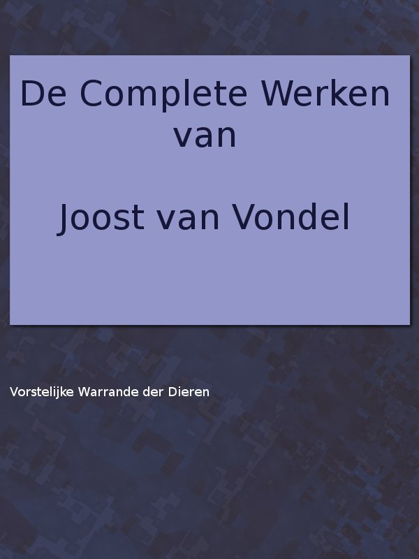 De complete werken van Joost van Vondel. Vorstelijke warande der dieren De complete werken van Joost van Vondel. Vorstelijke warande der dieren
