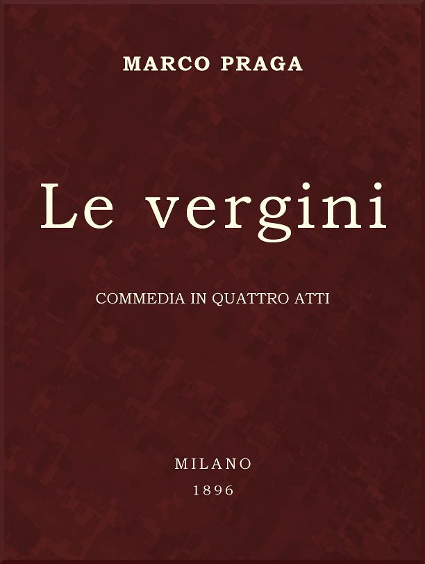 Le vergini: commedia in quattro atti Le vergini: commedia in quattro atti