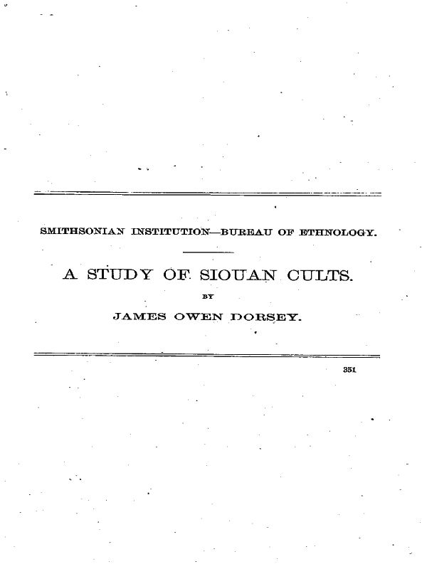 A Study of Siouan Cults
Eleventh Annual Report of the Bureau of Ethnology to the Secretary of the Smithsonian Institution, 1889-1890, Government Printing Office, Washington, 1861, pages 351-544