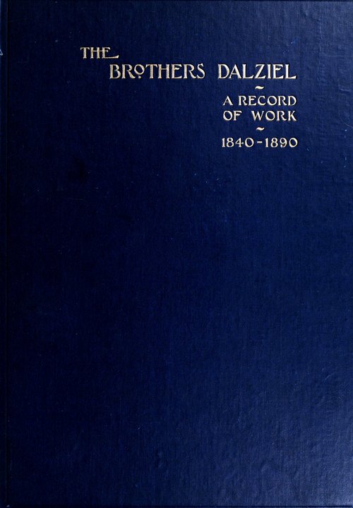 The Brothers Dalziel A Record of Fifty Years Work in Conjunction with many of the Most Distinguished Artists of the Period 1840-1890 The Brothers Dalziel A Record of Fifty Years Work in Conjunction with many of the Most Distinguished Artists of the Period 1840-1890