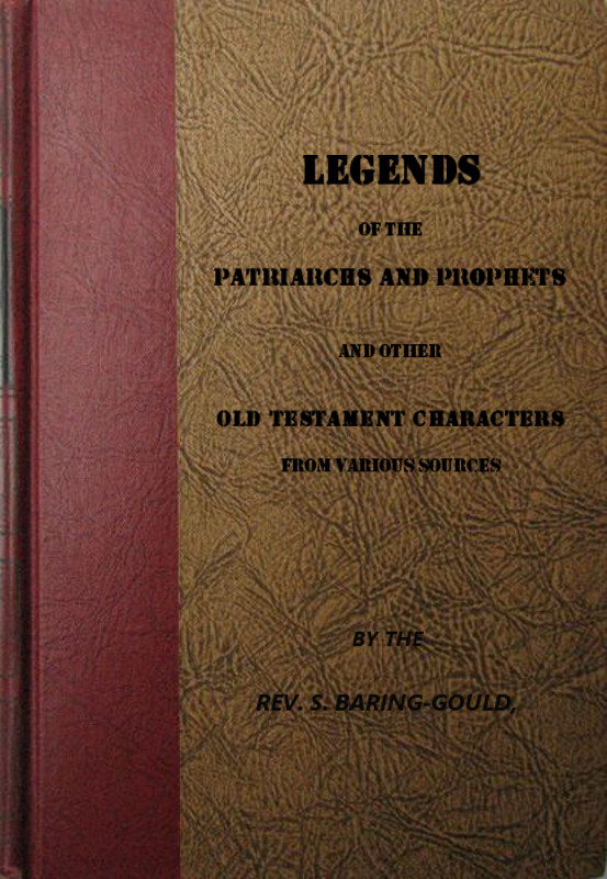 Legends of the Patriarchs and Prophets And Other Old Testament Characters from Various Sources Legends of the Patriarchs and Prophets And Other Old Testament Characters from Various Sources
