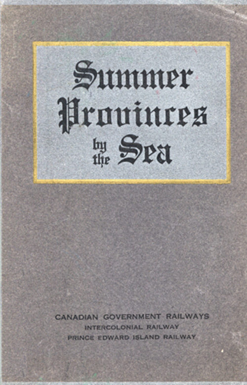 Summer Provinces by the Sea A description of the Vacation Resources of Eastern Quebec and the Maritime Provinces of Canada, in the territory served by the Canadian Government Railways Summer Provinces by the Sea A description of the Vacation Resources of Eastern Quebec and the Maritime Provinces of Canada, in the territory served by the Canadian Government Railways