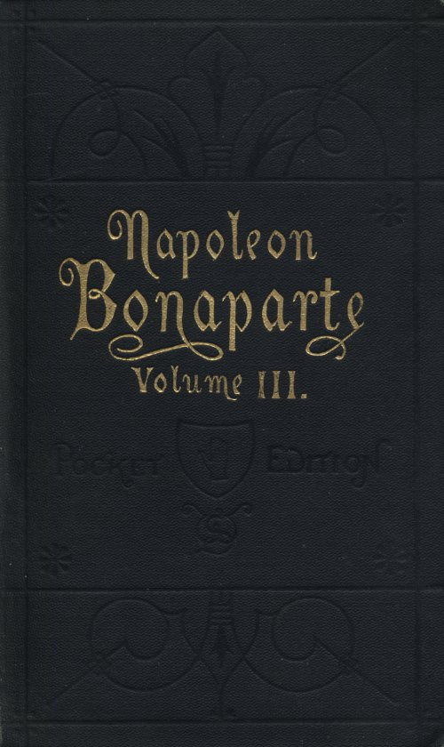 Life of Napoleon Bonaparte, Volume III. Life of Napoleon Bonaparte, Volume III.